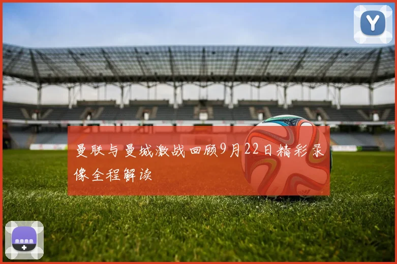 曼联与曼城激战回顾9月22日精彩录像全程解读