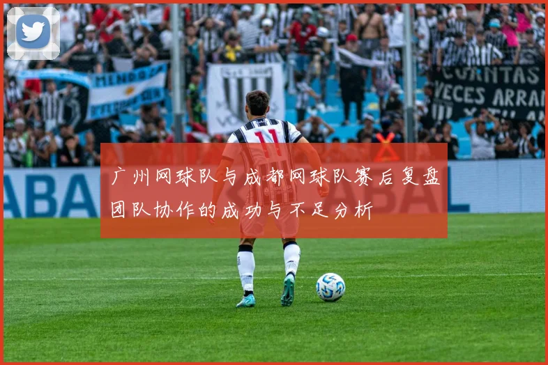 广州网球队与成都网球队赛后复盘团队协作的成功与不足分析
